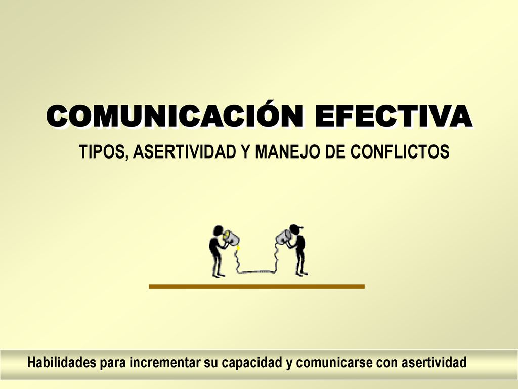COMUNICACIÓN EFECTIVA TIPOS, ASERTIVIDAD Y MANEJO DE CONFLICTOS