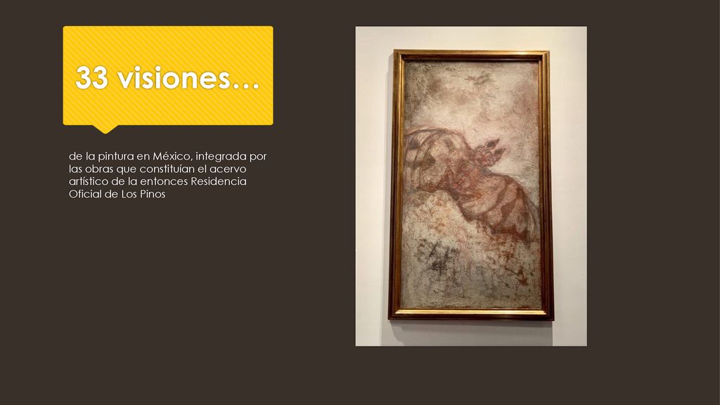 33 visiones… de la pintura en México, integrada por las obras que constituían el acervo artístico de la entonces Residencia Oficial de Los Pinos.