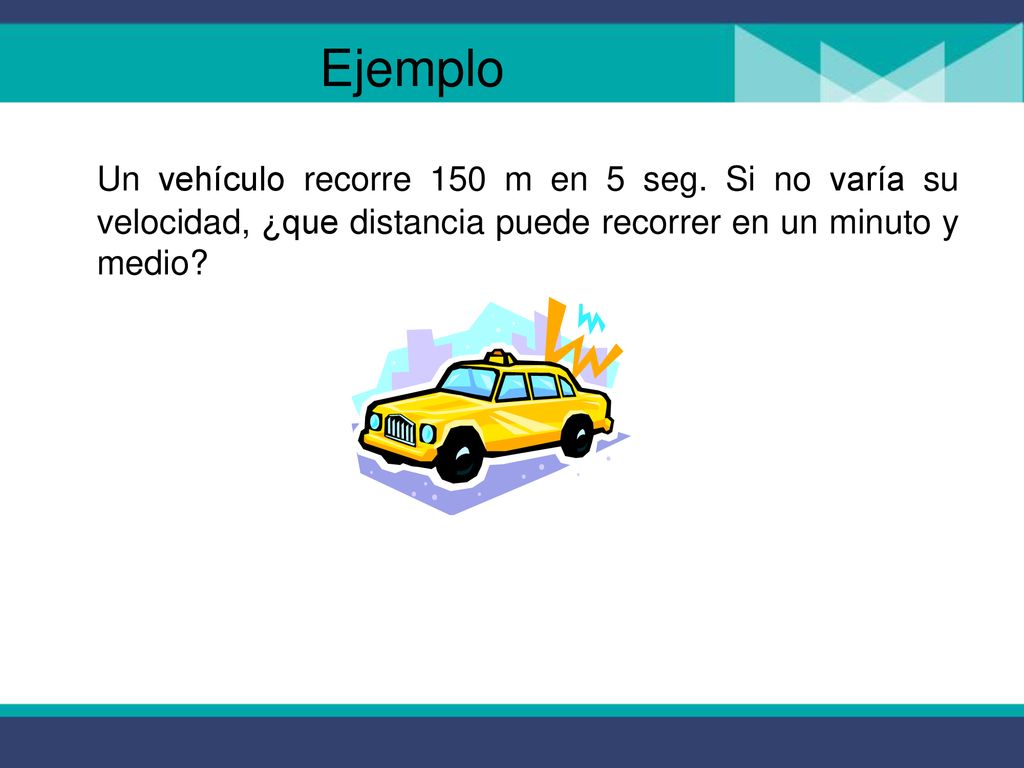 Ejemplo Un vehículo recorre 150 m en 5 seg.