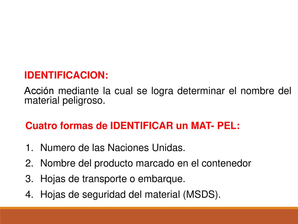 IDENTIFICACION: Acción mediante la cual se logra determinar el nombre del material peligroso. Cuatro formas de IDENTIFICAR un MAT- PEL: