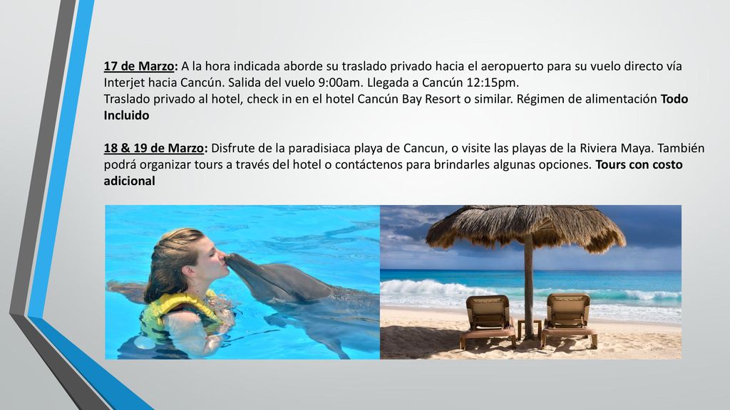 17 de Marzo: A la hora indicada aborde su traslado privado hacia el aeropuerto para su vuelo directo vía Interjet hacia Cancún. Salida del vuelo 9:00am. Llegada a Cancún 12:15pm.
