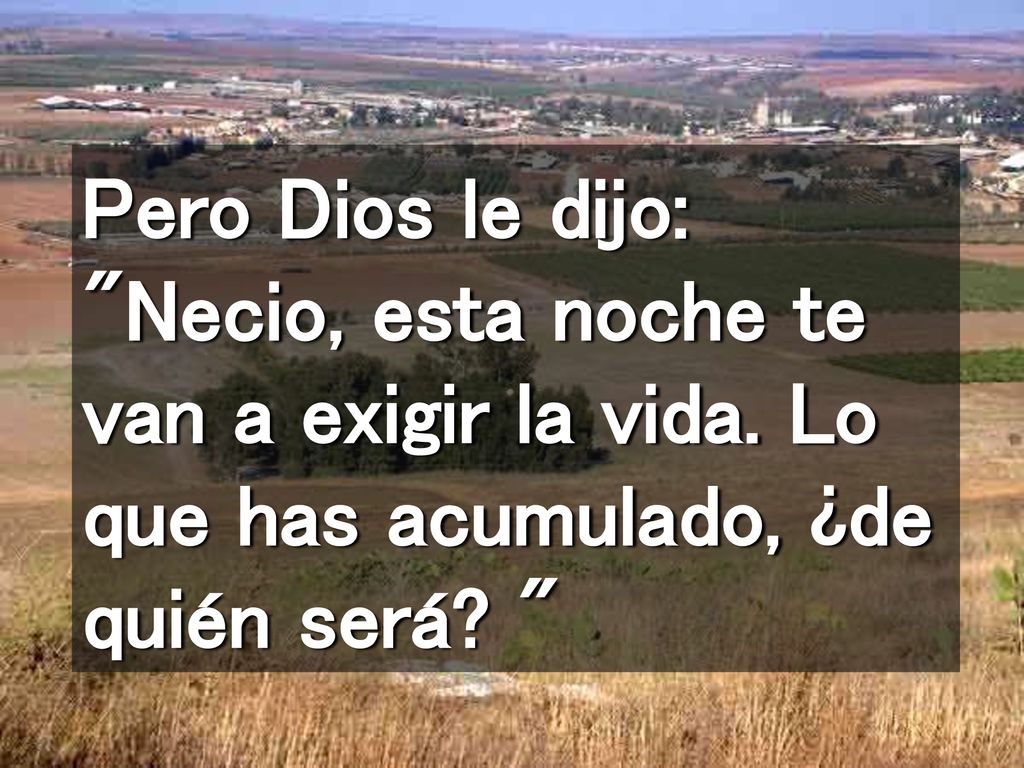 Pero Dios le dijo: Necio, esta noche te van a exigir la vida