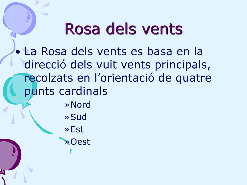 Rosa dels vents La Rosa dels vents es basa en la direcció dels vuit vents principals, recolzats en l’orientació de quatre punts cardinals.