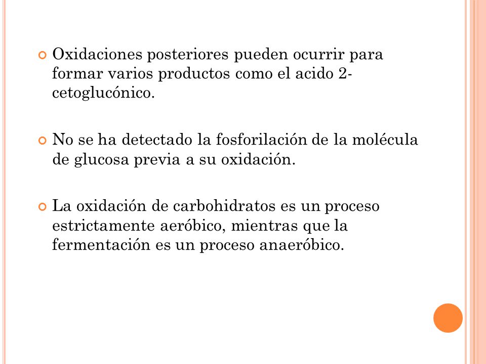 Oxidaciones posteriores pueden ocurrir para formar varios productos como el acido 2- cetoglucónico.