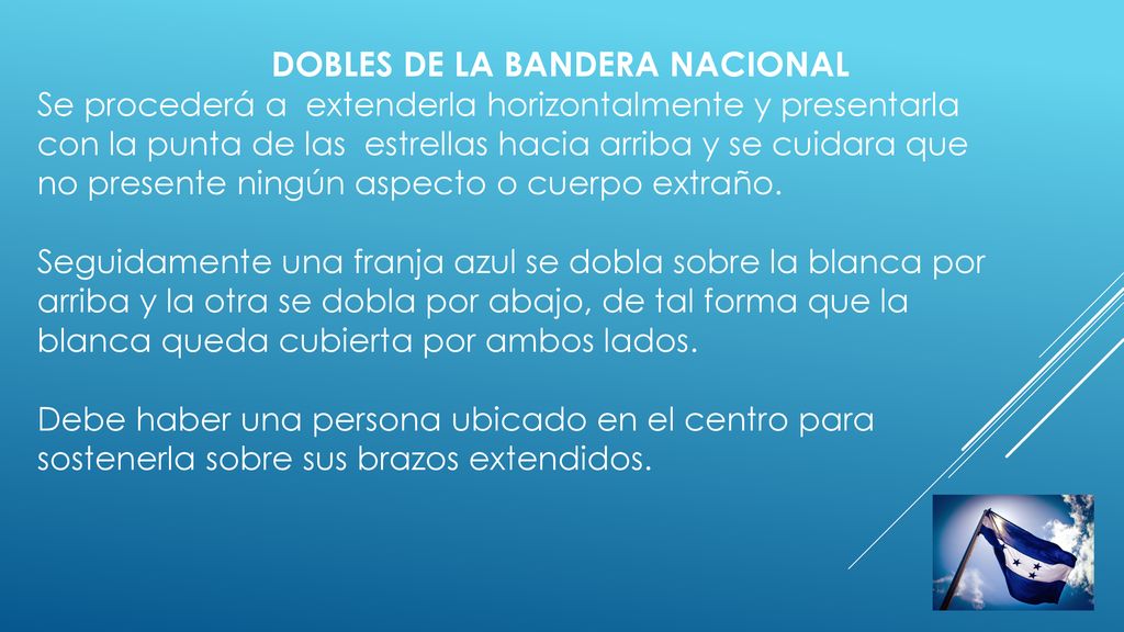 DOBLES DE LA BANDERA DOBLES DE LA BANDERA NACIONAL Se procederá a extenderla horizontalmente y presentarla con la punta de las estrellas hacia arriba y se cuidara que no presente ningún aspecto o cuerpo extraño.