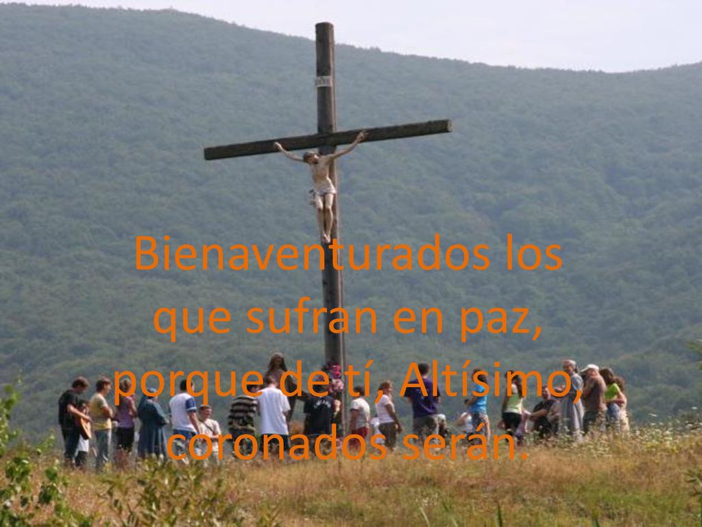 Bienaventurados los que sufran en paz, porque de tí, Altísimo, coronados serán.