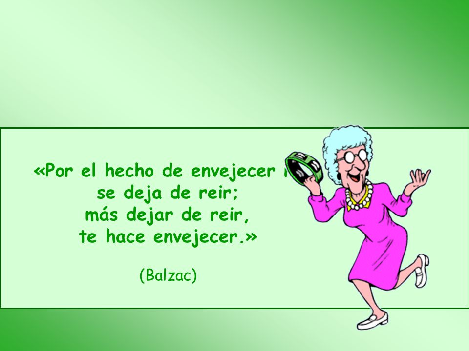 «Por el hecho de envejecer no se deja de reir;
