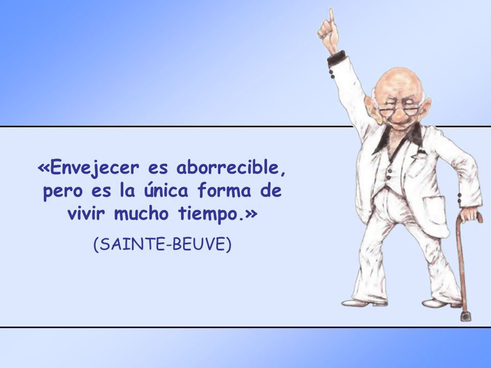 «Envejecer es aborrecible, pero es la única forma de vivir mucho tiempo.»
