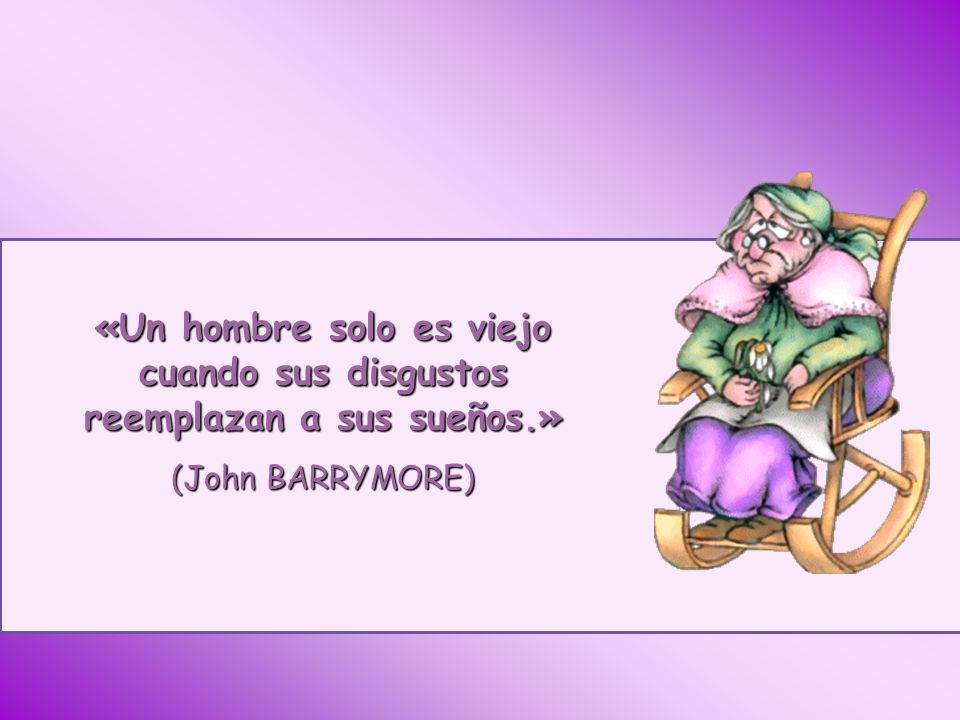 «Un hombre solo es viejo cuando sus disgustos reemplazan a sus sueños