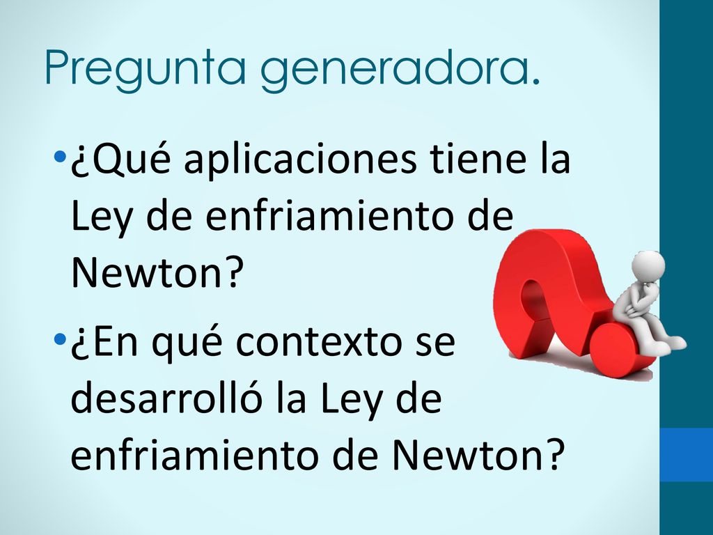 Pregunta generadora. ¿Qué aplicaciones tiene la Ley de enfriamiento de Newton.