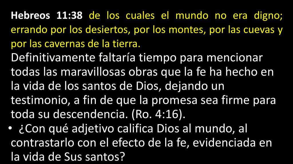 Hebreos 11:38 de los cuales el mundo no era digno; errando por los desiertos, por los montes, por las cuevas y por las cavernas de la tierra.