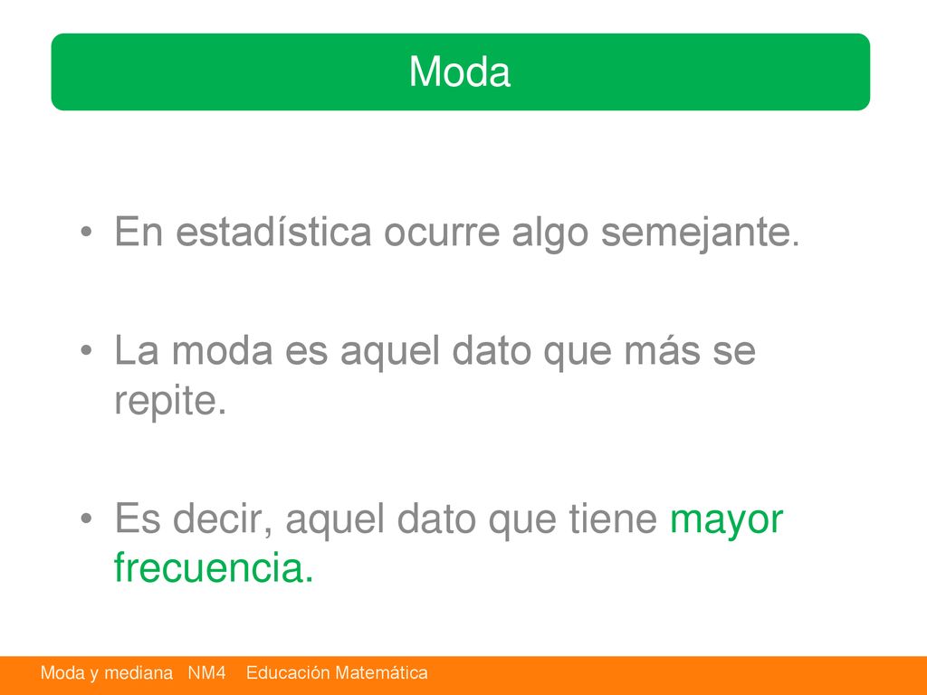 Moda En estadística ocurre algo semejante. La moda es aquel dato que más se repite.