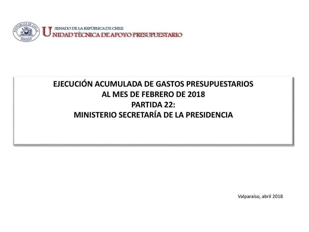 EJECUCIÓN ACUMULADA DE GASTOS PRESUPUESTARIOS AL MES DE FEBRERO DE 2018 PARTIDA 22: MINISTERIO SECRETARÍA DE LA PRESIDENCIA