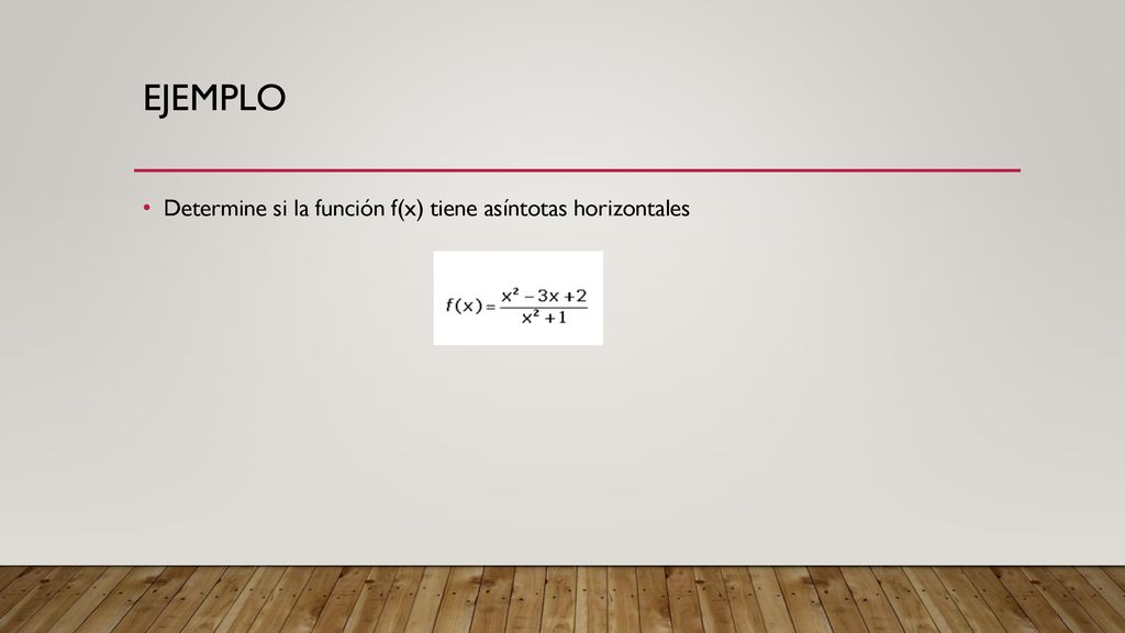 Ejemplo Determine si la función f(x) tiene asíntotas horizontales