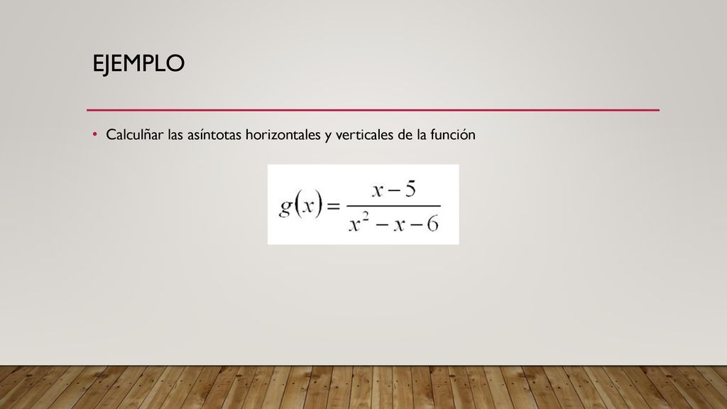 Ejemplo Calculñar las asíntotas horizontales y verticales de la función