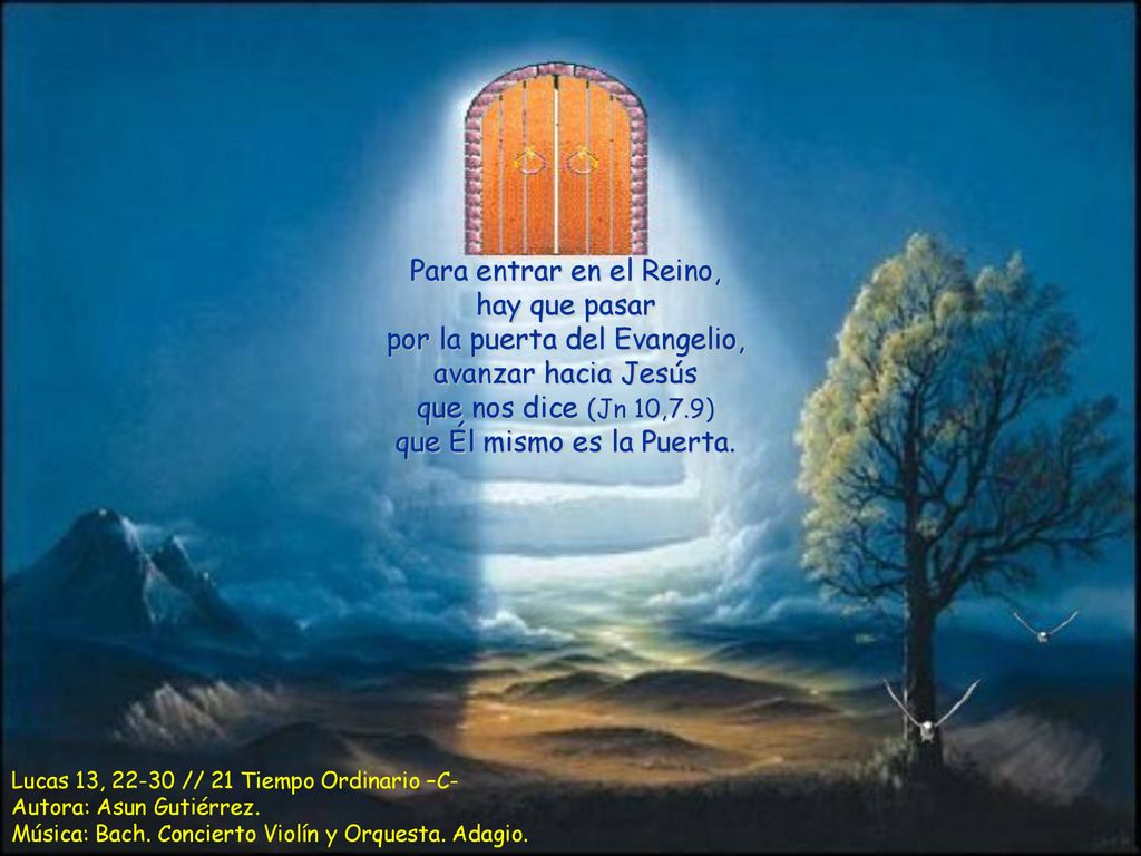 Para entrar en el Reino, hay que pasar por la puerta del Evangelio, avanzar hacia Jesús que nos dice (Jn 10,7.9) que Él mismo es la Puerta.