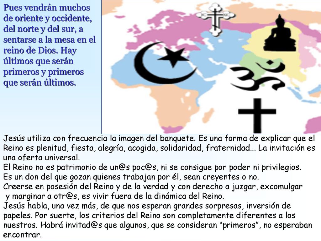 Pues vendrán muchos de oriente y occidente, del norte y del sur, a sentarse a la mesa en el reino de Dios. Hay últimos que serán primeros y primeros que serán últimos.