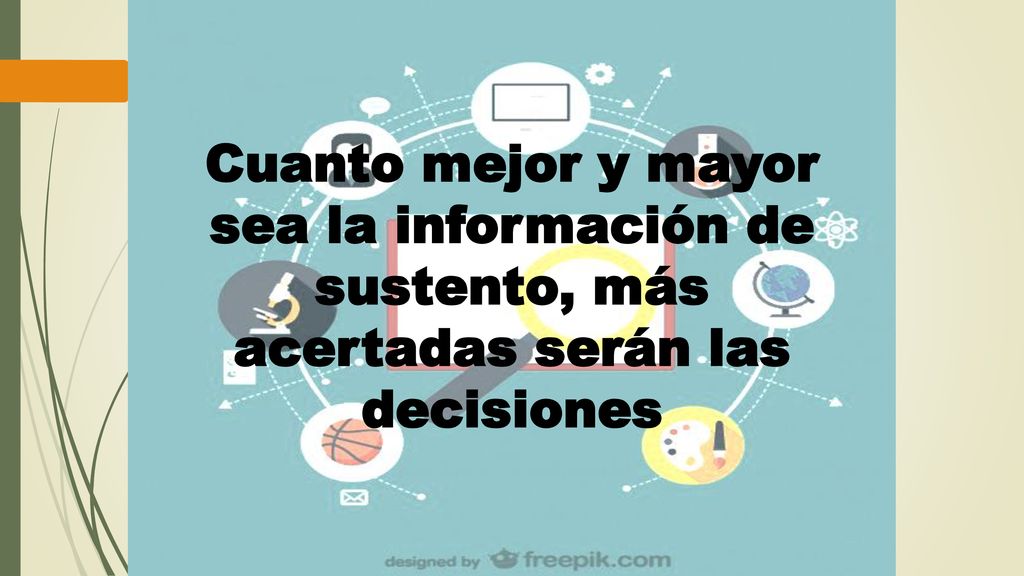Cuanto mejor y mayor sea la información de sustento, más acertadas serán las decisiones