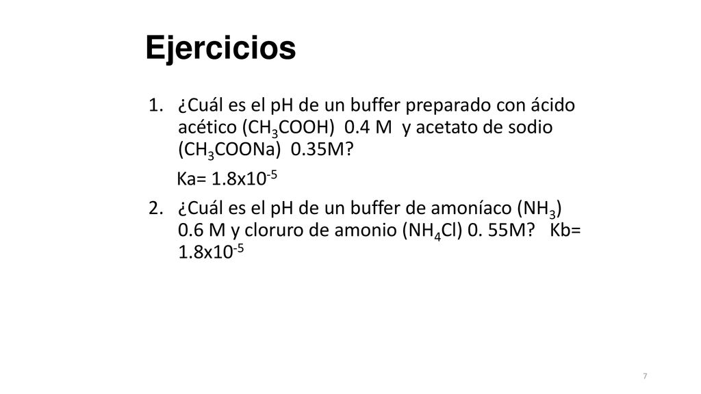 Ejercicios ¿Cuál es el pH de un buffer preparado con ácido acético (CH3COOH) 0.4 M y acetato de sodio (CH3COONa) 0.35M