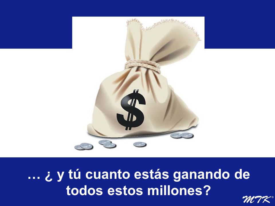 … ¿ y tú cuanto estás ganando de todos estos millones