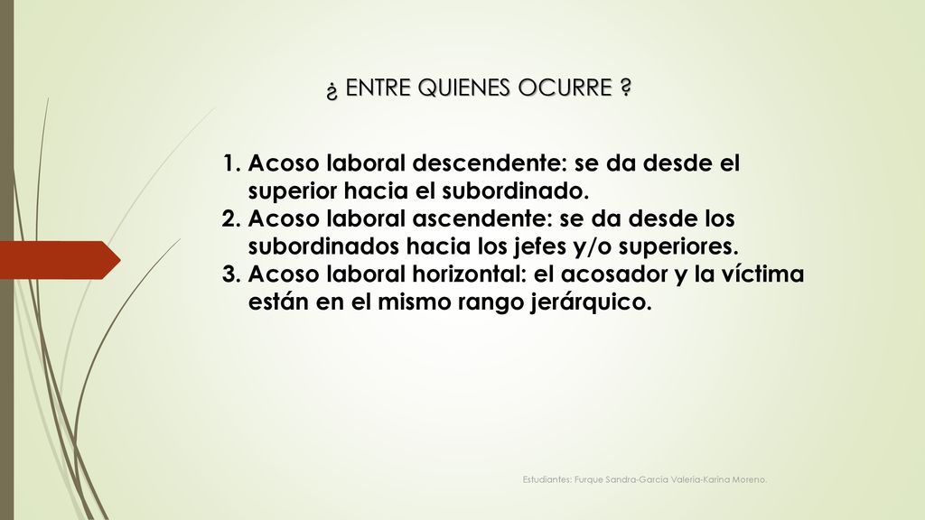 ¿ ENTRE QUIENES OCURRE Acoso laboral descendente: se da desde el superior hacia el subordinado.