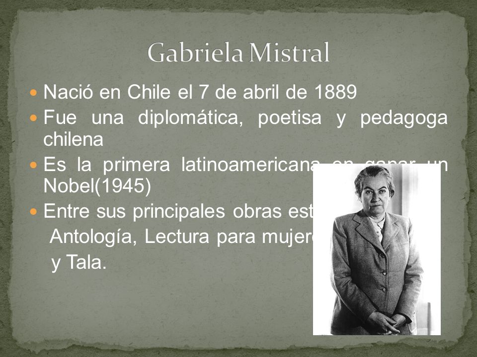 Gabriela Mistral Nació en Chile el 7 de abril de 1889