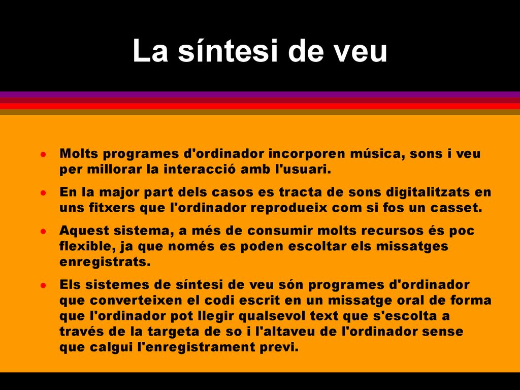 La síntesi de veu Molts programes d ordinador incorporen música, sons i veu per millorar la interacció amb l usuari.