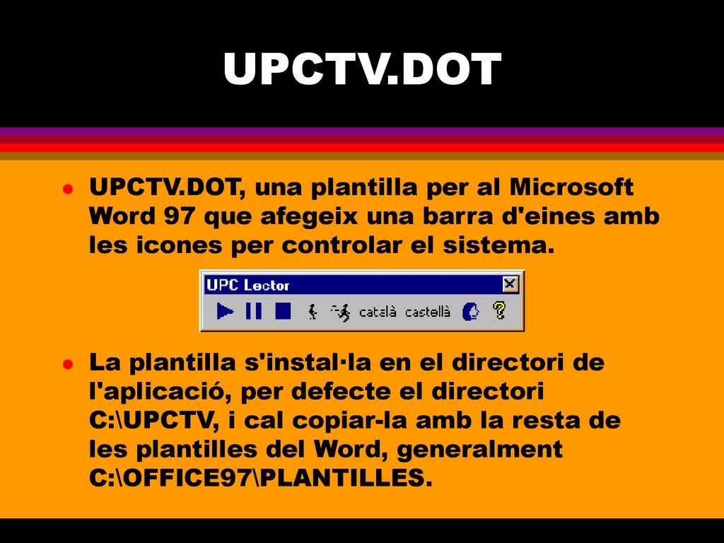 UPCTV.DOT UPCTV.DOT, una plantilla per al Microsoft Word 97 que afegeix una barra d eines amb les icones per controlar el sistema.