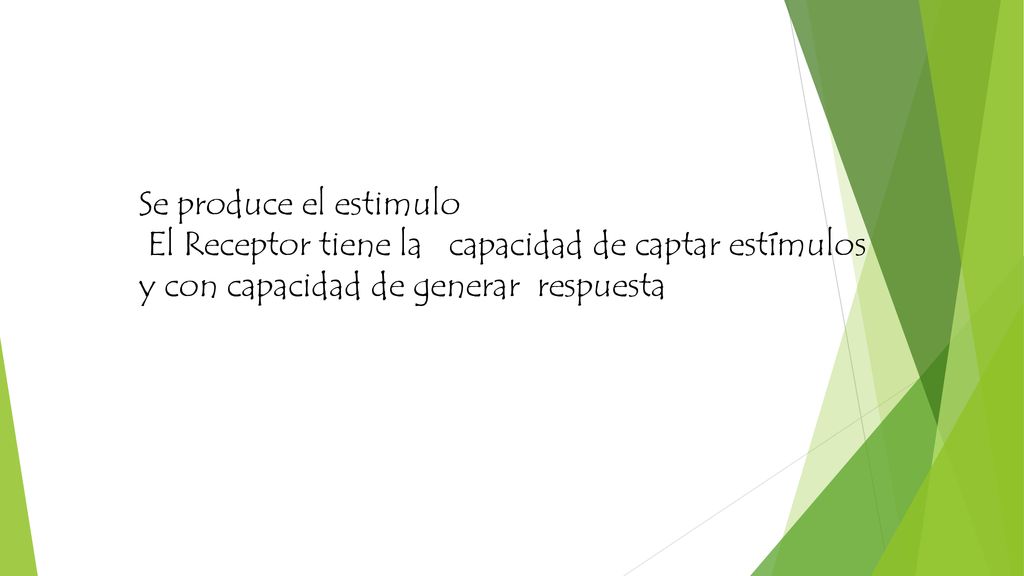 Se produce el estimulo El Receptor tiene la capacidad de captar estímulos y con capacidad de generar respuesta.