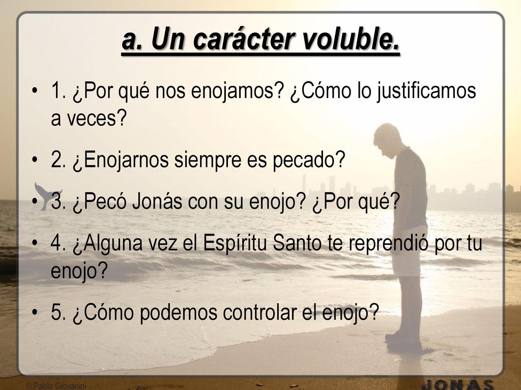 a. Un carácter voluble. 1. ¿Por qué nos enojamos ¿Cómo lo justificamos a veces 2. ¿Enojarnos siempre es pecado