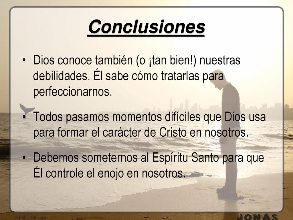 Conclusiones Dios conoce también (o ¡tan bien!) nuestras debilidades. Él sabe cómo tratarlas para perfeccionarnos.