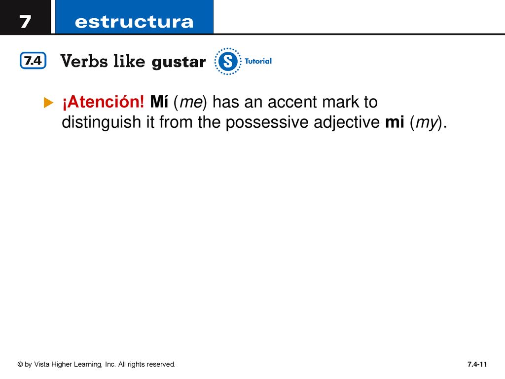 ¡Atención! Mí (me) has an accent mark to distinguish it from the possessive adjective mi (my).