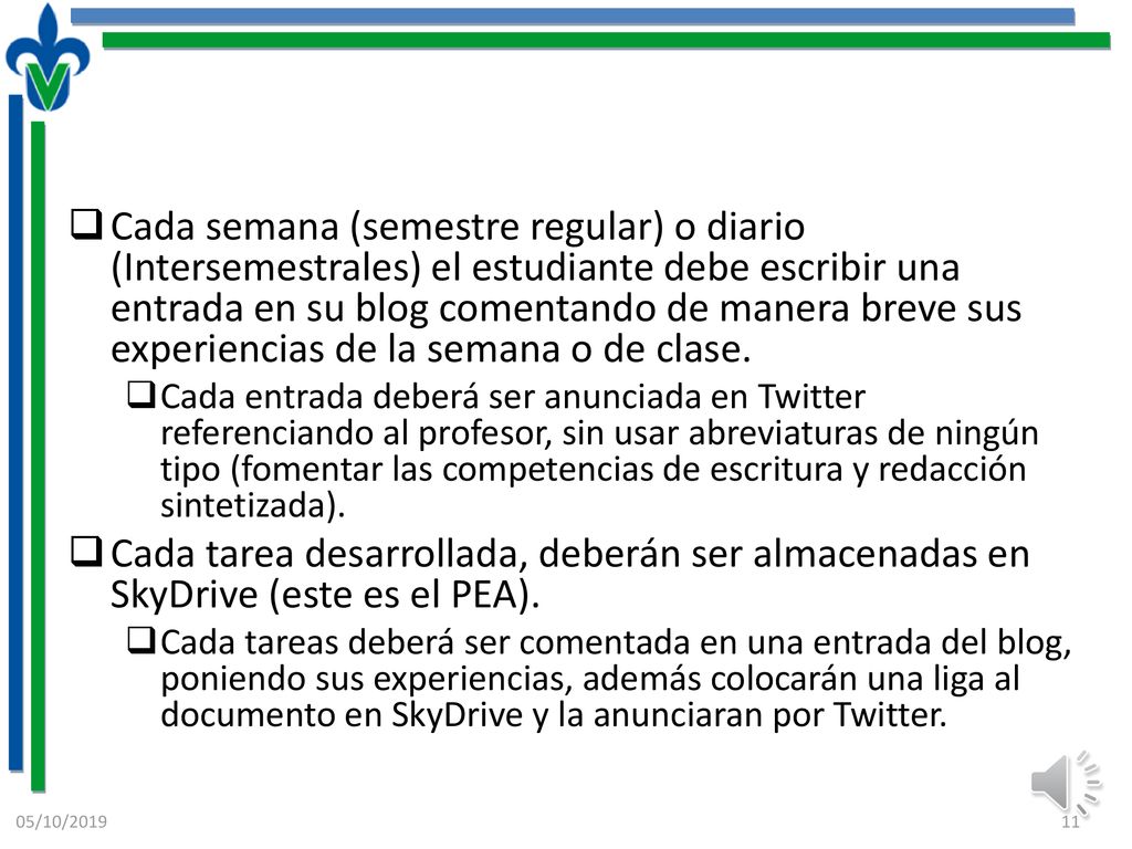 Cada semana (semestre regular) o diario (Intersemestrales) el estudiante debe escribir una entrada en su blog comentando de manera breve sus experiencias de la semana o de clase.