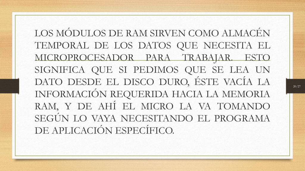 LOS MÓDULOS DE RAM SIRVEN COMO ALMACÉN TEMPORAL DE LOS DATOS QUE NECESITA EL MICROPROCESADOR PARA TRABAJAR.