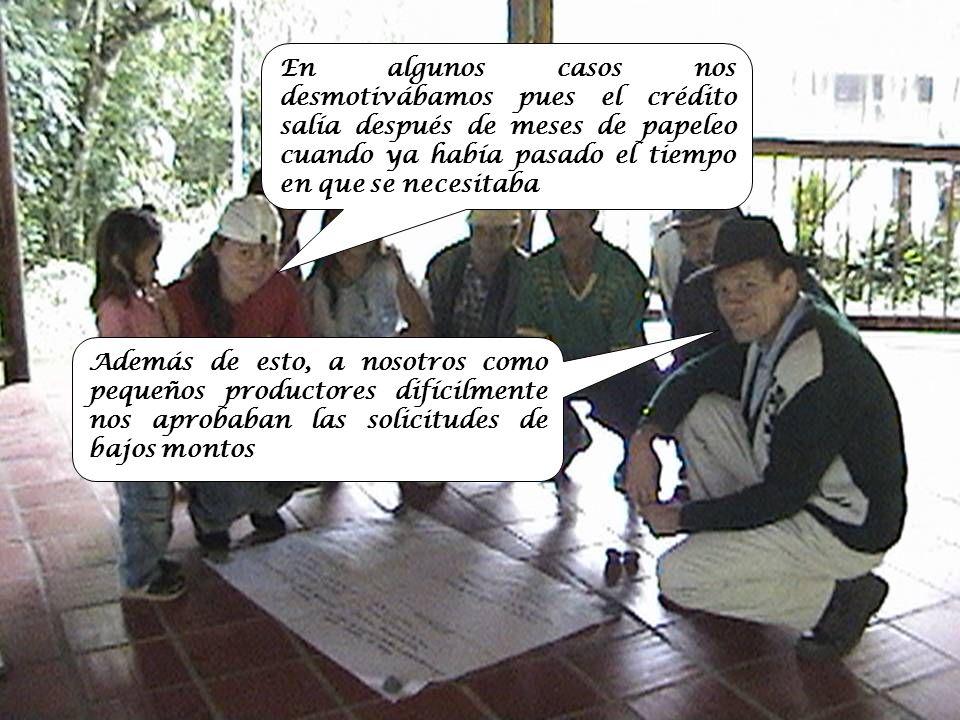 En algunos casos nos desmotivábamos pues el crédito salía después de meses de papeleo cuando ya había pasado el tiempo en que se necesitaba