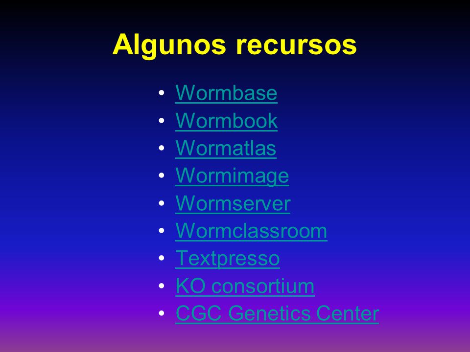 Algunos recursos Wormbase Wormbook Wormatlas Wormimage Wormserver
