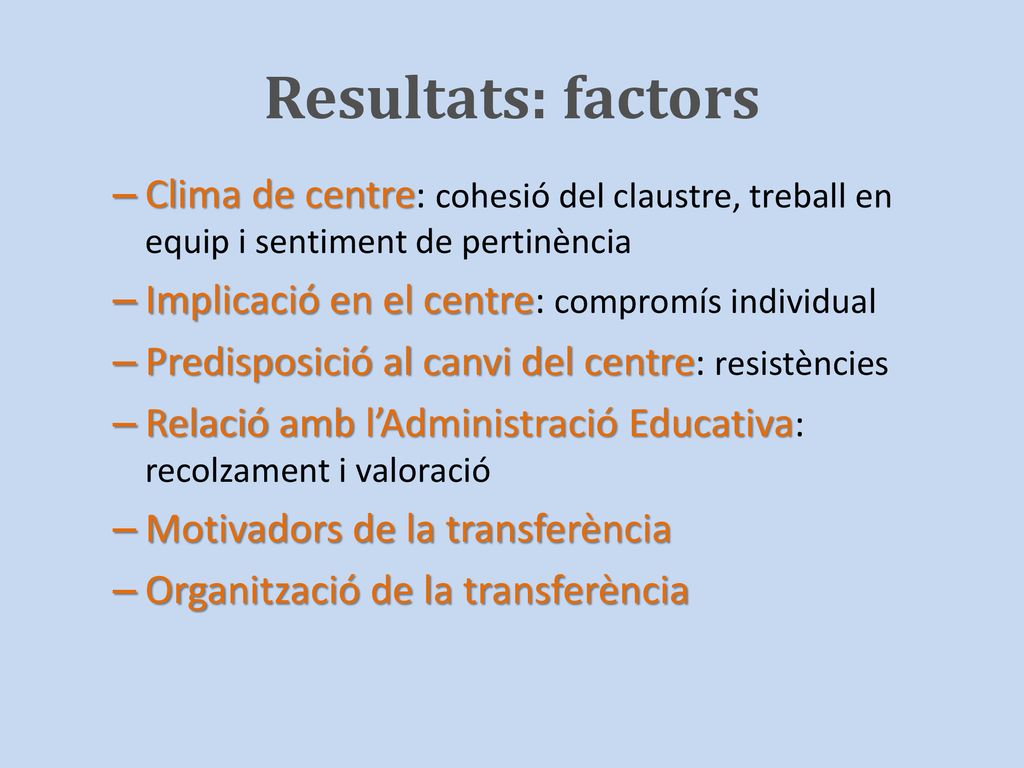 Resultats: factors Clima de centre: cohesió del claustre, treball en equip i sentiment de pertinència.