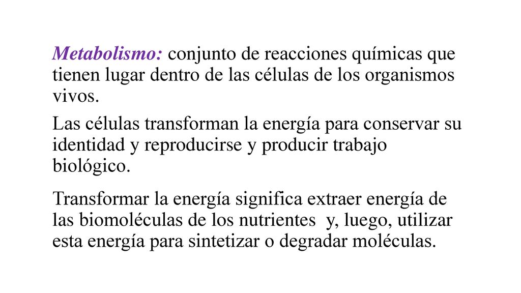 Metabolismo: conjunto de reacciones químicas que tienen lugar dentro de las células de los organismos vivos.