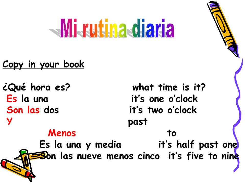 Mi rutina diaria Copy in your book ¿Qué hora es what time is it
