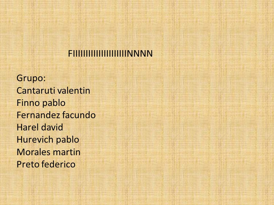 FIIIIIIIIIIIIIIIIIIIIINNNN Grupo: Cantaruti valentin Finno pablo Fernandez facundo Harel david Hurevich pablo Morales martin Preto federico