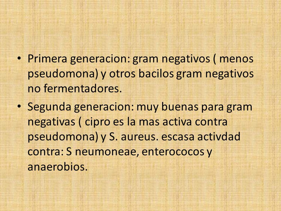 Primera generacion: gram negativos ( menos pseudomona) y otros bacilos gram negativos no fermentadores.