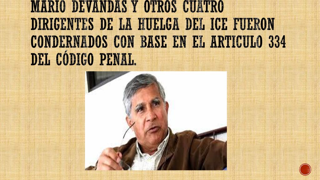 MARIO DEVANDAS Y OTROS CUATRO DIRIGENTES DE LA HUELGA DEL ICE FUERON CONDERNADOS CON BASE EN EL ARTICULO 334 DEL Código Penal.