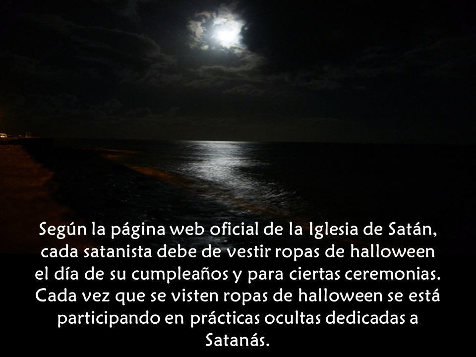 Según la página web oficial de la Iglesia de Satán, cada satanista debe de vestir ropas de halloween el día de su cumpleaños y para ciertas ceremonias.