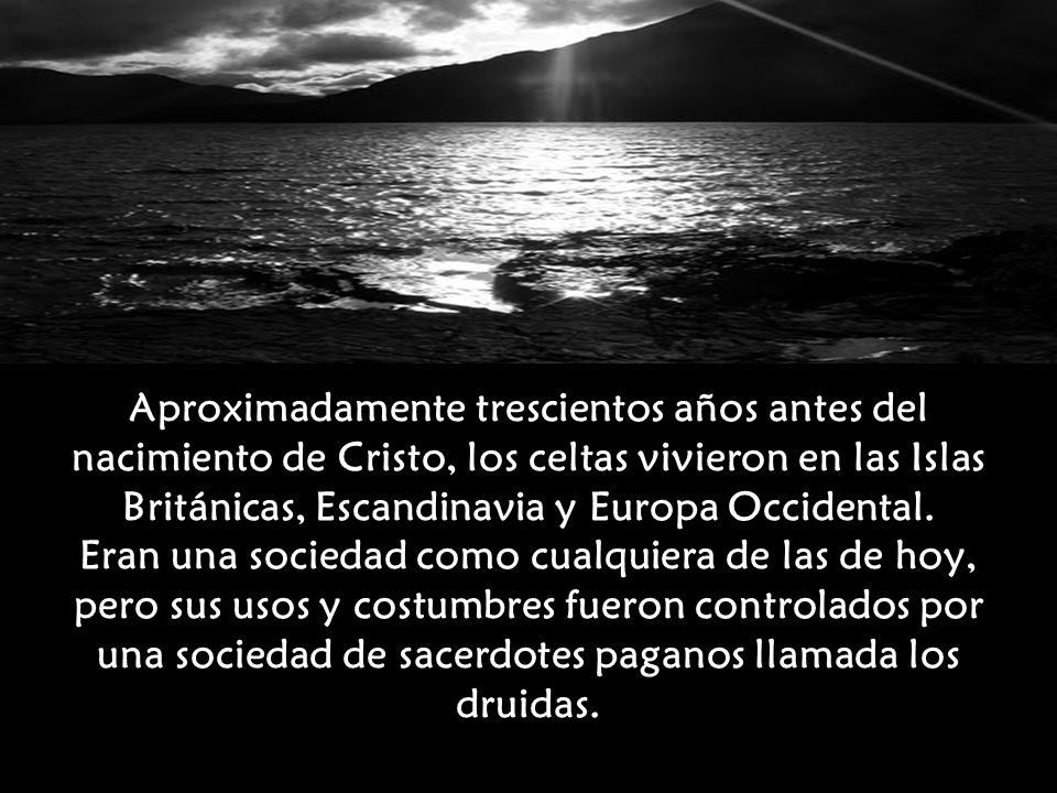 Aproximadamente trescientos años antes del nacimiento de Cristo, los celtas vivieron en las Islas Británicas, Escandinavia y Europa Occidental.