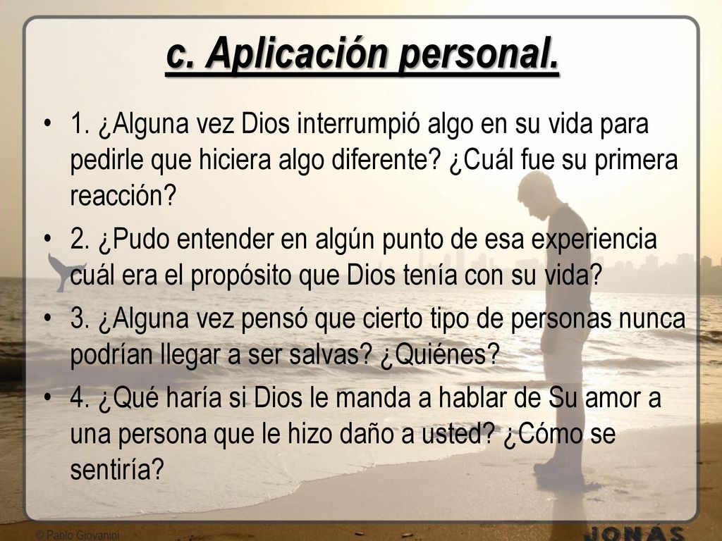 c. Aplicación personal. 1. ¿Alguna vez Dios interrumpió algo en su vida para pedirle que hiciera algo diferente ¿Cuál fue su primera reacción