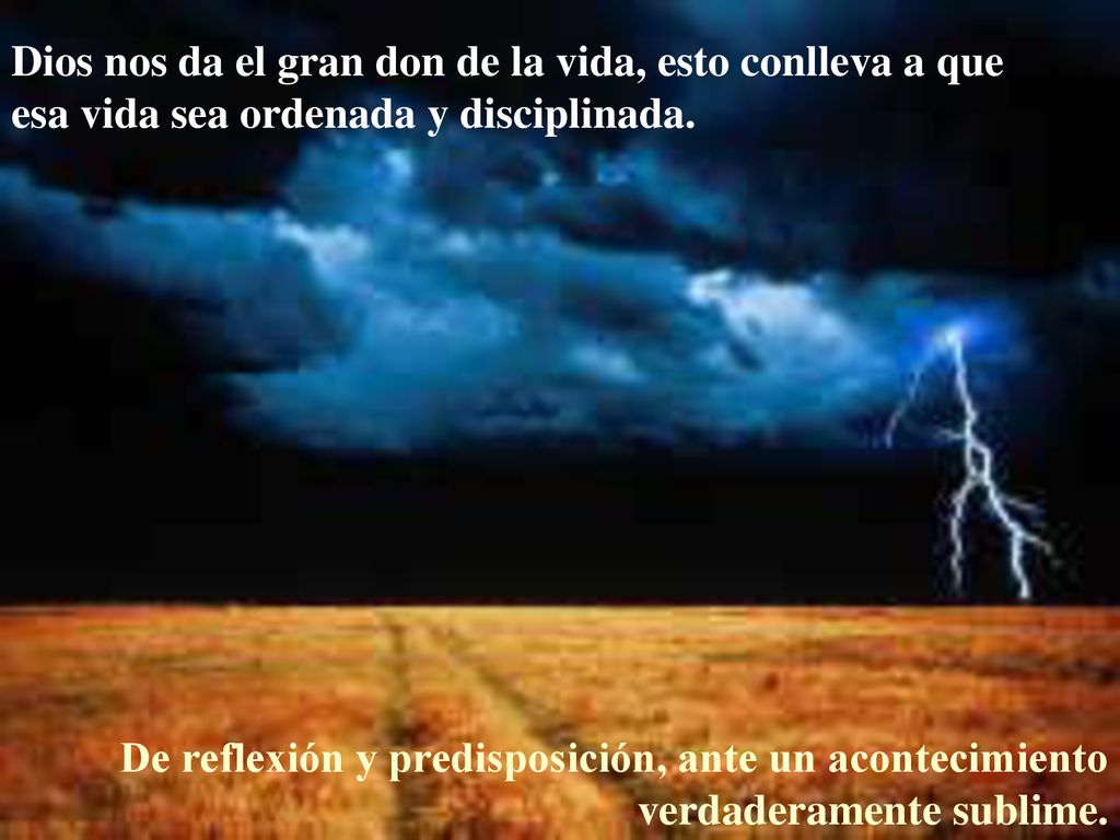 Dios nos da el gran don de la vida, esto conlleva a que esa vida sea ordenada y disciplinada.