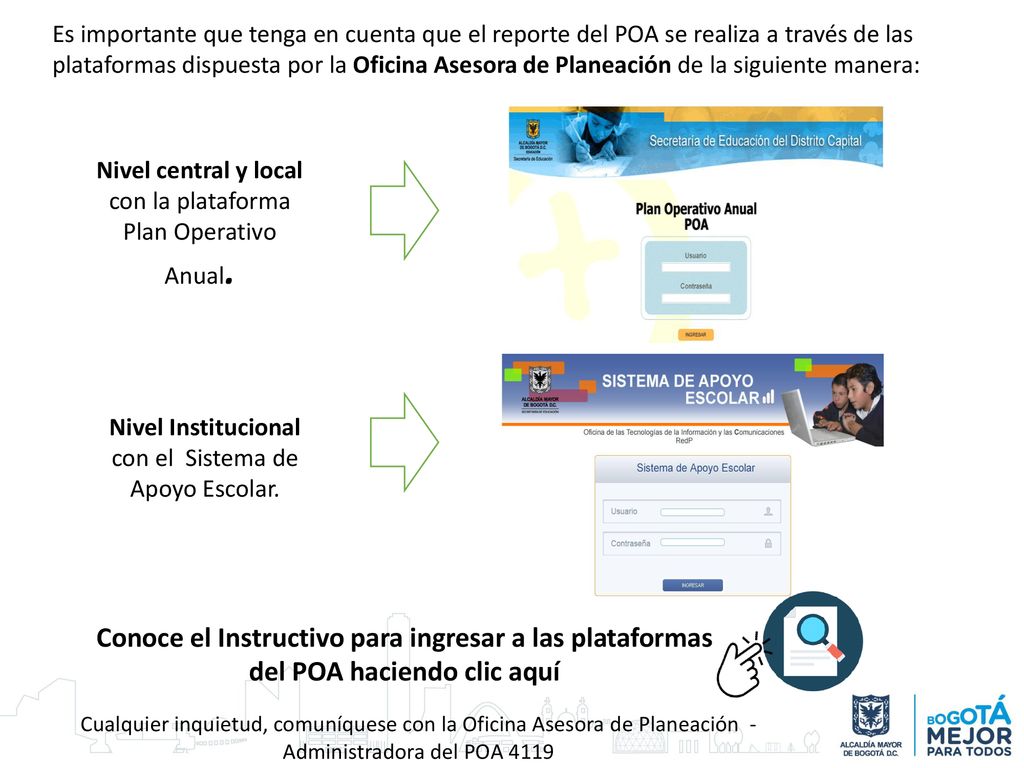 Es importante que tenga en cuenta que el reporte del POA se realiza a través de las plataformas dispuesta por la Oficina Asesora de Planeación de la siguiente manera: