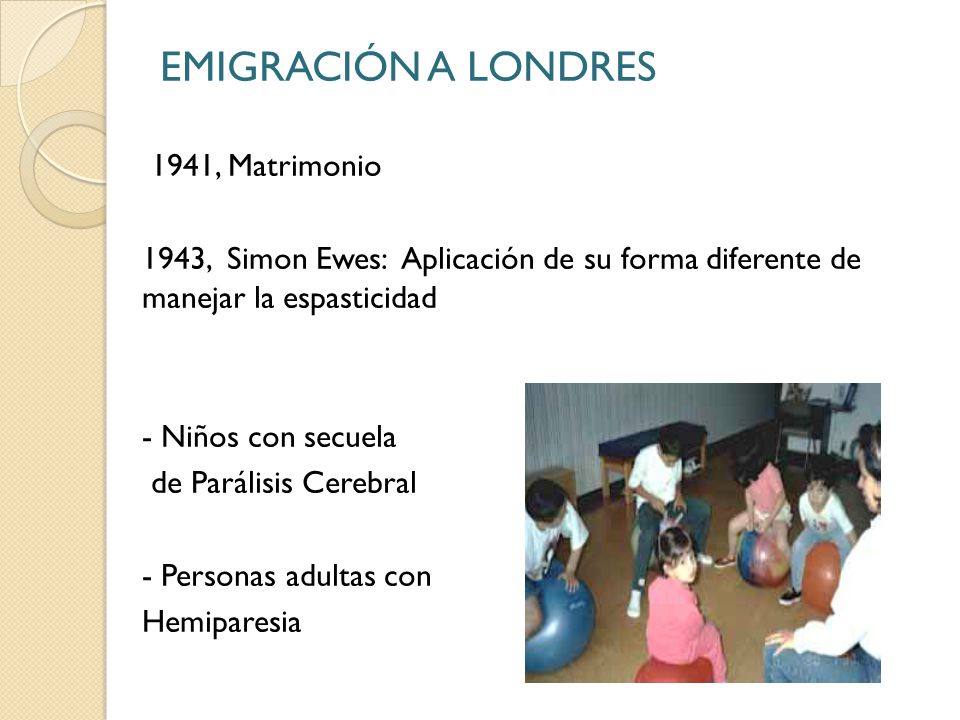 EMIGRACIÓN A LONDRES 1941, Matrimonio. 1943, Simon Ewes: Aplicación de su forma diferente de manejar la espasticidad.
