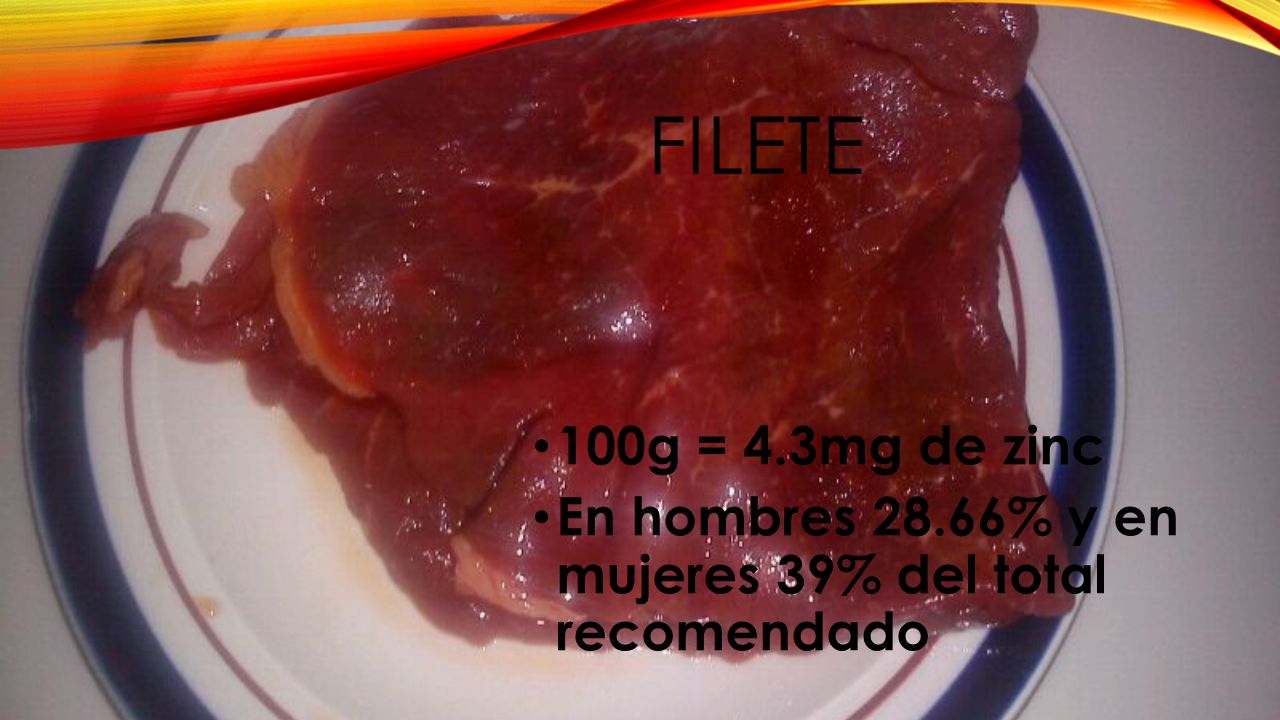 FILETE 100g = 4.3mg de zinc En hombres 28.66% y en mujeres 39% del total recomendado