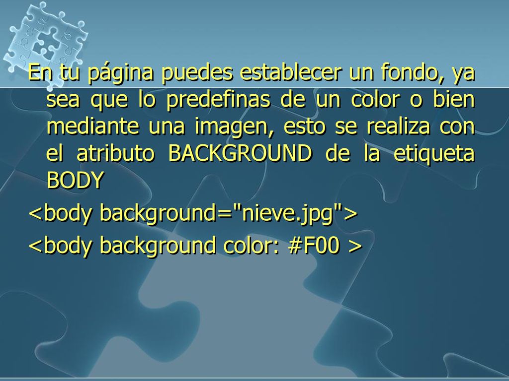 En tu página puedes establecer un fondo, ya sea que lo predefinas de un color o bien mediante una imagen, esto se realiza con el atributo BACKGROUND de la etiqueta BODY